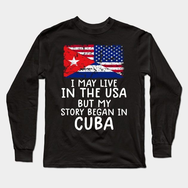 Cuban Flag My Story Began In Cuba Long Sleeve T-Shirt by dyazagita